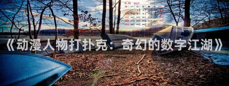 风车动漫最新网址：《动漫人物打扑克：奇幻的数字江湖》