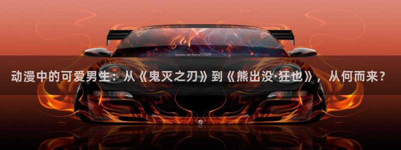 风车动漫漫画软件：动漫中的可爱男生：从《鬼灭之刃》到《熊出没·狂也》，从何而来？